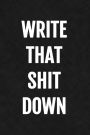 Write That Shit Down: Black Funny Motivational Quote Notebook Journal College Ruled Blank Lined (6 x 9) Small Composition Book for School Planner Diary Writing Notes