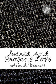 Title: Sacred and Profane Love, Author: Arnold Bennett