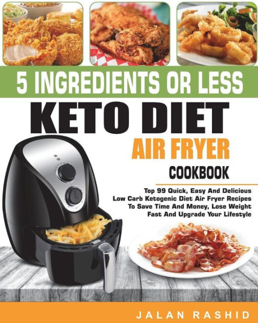 5 Ingredients or less Keto Diet Air Fryer Cookbook Top 99 Quick, Easy