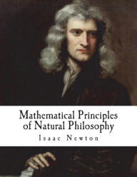 Title: Mathematical Principles of Natural Philosophy: Philosophiae Naturalis Principia Mathematica, Author: Andrew Motte