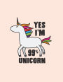 Yes I'm 99% unicorn: 99% unicorn on pink cover and Lined pages, Extra large (8.5 x 11) inches, 110 pages, White paper