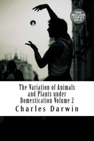 Title: The Variation of Animals and Plants Under Domestication Volume 2, Author: Charles Darwin