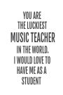 You Are The Luckiest Music Teacher In The World. I Would Love To Have me As A Student: Music Class Teacher Back To School Gag Gift Notebook
