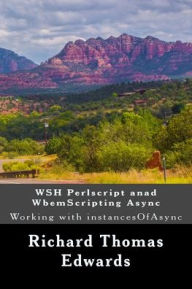 Title: WSH Perlscript anad WbemScripting Async: Working with instancesOfAsync, Author: Richard Thomas Edwards