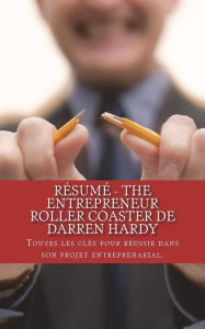 Title: Résumé - The Entrepreneur Roller Coaster de Darren Hardy: Toutes les clés pour réussir dans son projet entreprenarial., Author: Natalie Cyr