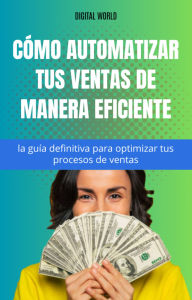 Title: Cómo automatizar tus ventas de manera eficiente - la guía definitiva para optimizar tus procesos de ventas, Author: Digital World