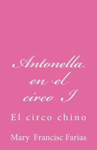 Title: Antonella en el circo I: El circo chino, Author: Mary Francisc Farias
