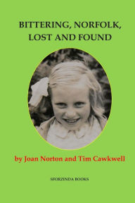 Title: Bittering, Norfolk, Lost and Found: Joan Norton's Story, Author: Joan Norton