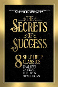 Title: The Secrets of Success: 8 Self-Help Classics That Have Changed the Lives of Millions, Author: Mitch Horowitz