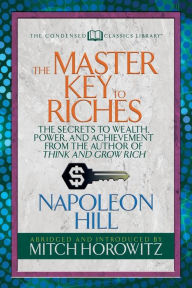 Title: The Master Key to Riches (Condensed Classics): The Secrets to Wealth, Power, and Achievement from the author of Think and Grow Rich, Author: Napoleon Hill