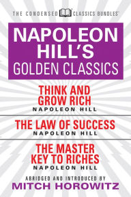 Title: Napoleon Hill's Golden Classics (Condensed Classics): featuring Think and Grow Rich, The Law of Success, and The Master Key to Riches: featuring Think and Grow Rich, The Law of Success, and The Master Key to Riches, Author: Napoleon Hill