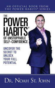 Title: The Power Habits for Unstoppable Self-Confidence: Uncovering The Secret to Unlock Your Full Potential, Author: Noah St. John