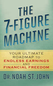 Title: The 7-Figure Machine: Your Ultimate Roadmap to Endless Earnings and Financial Freedom, Author: Noah St. John