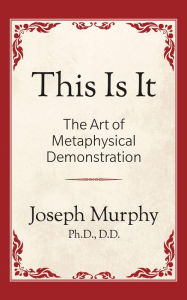 Title: This is It!: The Art of Metaphysical Demonstration: The Art of Metaphysical Demonstration, Author: Joseph Murphy Ph.D. D.D.