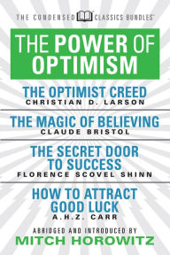 Title: The Power of Optimism (Condensed Classics): The Optimist Creed; The Magic of Believing; The Secret Door to Success; How to Attract Good Luck: The Optimist Creed; The Magic of Believing; The Secret Door to Success; How to Attract Good Luck, Author: Claude M. Bristol