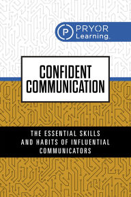 Title: Confident Communication: The Essential Skills and Habits of Influential Communicators, Author: Pryor Learning