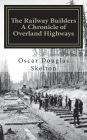 The Railway Builders A Chronicle of Overland Highways