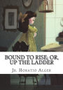 Bound to Rise; Or, Up the Ladder