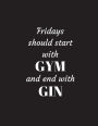 Fridays should start with GYM and end with GIN: Journal/Notebook - Large Paperback - 160 Lined Pages