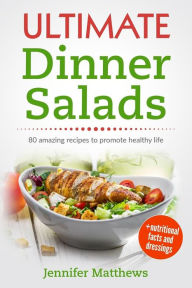 Title: Ultimate Dinner Salads: 80 amazing recipes to promote healthy life, Author: Jennifer Matthews