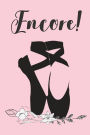 Encore!: Ballet Recital Book - Ballet Gift Ideas For Girls, Teens and Women (Blank Lined Notebook)