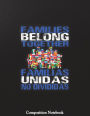 Families Belong Together Familias Unidas No Divididas Composition Notebook: College Ruled Lined Pages Book 8.5 x 11 inch (100 Pages) for School, Note Taking, Writing Stories, Daily Journaling, Practicing Gratitude and More