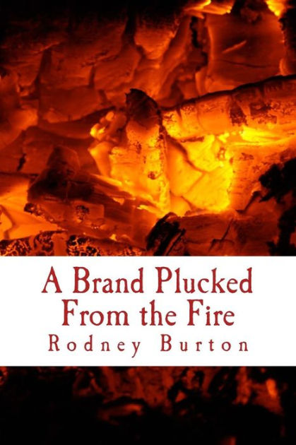 A Brand Plucked From The Fire By Rodney Burton, Paperback | Barnes & Noble®