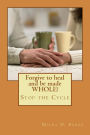 Forgive to heal and be made WHOLE!