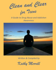 Title: Clean and Clear for Teens: A Guide to Drug Abuse and Addiction Awareness, Author: Kathy Merrill