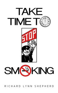 Title: Take time to stop smoking: A how not to smoke handbook, Author: Richard Lynn Shepherd