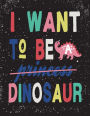 I want to be dinosaur: I want to be dinosaur on black cover (8.5 x 11) inches 110 pages, Blank Unlined Paper for Sketching, Drawing , Whiting , Journaling & Doodling