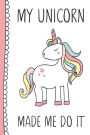 My Unicorn Made Me Do It: Unicorn Theme Journal for Girls 6X9