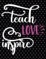 Teach Love Inspire: Teacher Notebook - 100 Page Double Sided Composition Notebook College Ruled - Great Gift For Favorite School Teacher - Beautiful Pink & White Script Font - Pretty Polka Dot Cover - For The Classroom & Or Journal Writing At Home - 7.44