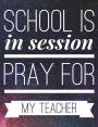 School Is In Session: Pray For My Teacher Funny Notebook - 100 Page Double Sided Composition Notebook College Ruled - Great Back To School Gift For Favorite Teacher - Beautiful Outer Space Cover Design - - For The Classroom & Or Journal Writing At Home -