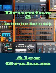 Title: Drumfax 2: The 1980s Drum Machine Guide, Author: Alex Graham