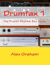 Title: Drumfax 1: The Preset Rhythm Box Guide, Author: Alex Graham