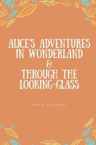 Title: Alice's Adventures in Wonderland & Through the Looking-Glass, Author: Lewis Carroll
