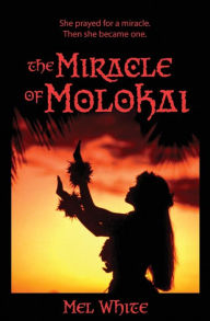 Title: The Miracle of Molokai: She prayed for a miracle. Then she became one., Author: Mel White