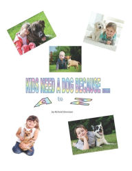 Title: KIDS NEED A DOG BECAUSE ... A to Z, Author: Richard Dennison