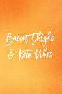 Bacon Thighs & Keto Vibes: Funny Ketogenic Diet Journal For Notes: Blank Lined Notebook For Women To Write In