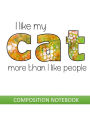 I Like My Cat More Than People: Composition Notebook