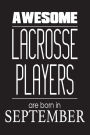 Awesome Lacrosse Players Are Born In September: Funny Lacrosse Birthday Sports Notebook Novelty Gift