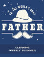 To The World's Best Father: Cleaning Weekly Planner: Household Chores List, Cleaning Routine Weekly Cleaning Checklist Large Size 8.5