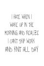 I Hate When I Wake Up In The Morning And Realize I Can't Skip Work And Knit All Day: Funny Knitting Hobby Novelty Gift Notebook
