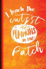 I Teach The Cutest Pumpkins In The Patch: Unique Teachers Gift, Back To School, Love Teacher, Gift For Teacher, Thank A Teacher