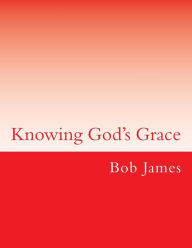 Title: Knowing God's Grace: Lessons on Ephesians, Author: Bob James