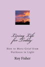 Living Life for Today: How to Move Grief from Darkness to Light
