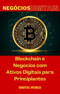 Title: Blockchain e Negócios com Ativos Digitais para Principiantes, Author: Digital World
