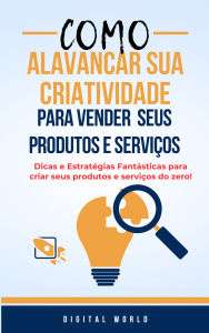 Title: Como alavancar sua criatividade para vender seus produtos e serviços, Author: Digital World
