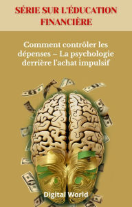 Title: Comment contrôler les dépenses - La psychologie derrière l'achat impulsif, Author: Digital World